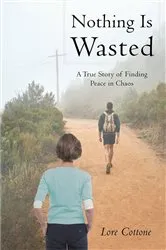 Book cover of Nothing Is Wasted: A True Story of Finding Peace in Chaos by Lore Cottone