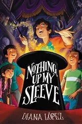 Book cover of Nothing Up My Sleeve by Diana Lopez