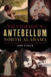 Book cover of Notorious Antebellum North Alabama by John O'Brien