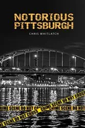 Book cover of Notorious Pittsburgh by Chris Whitlatch