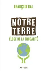Book cover of Notre terre, éloge de la frugalité by François Bal