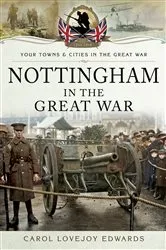 Book cover of Nottingham in the Great War by Carol Lovejoy Edwards