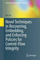 Book cover of Novel Techniques in Recovering, Embedding, and Enforcing Policies for Control-Flow Integrity by Yan Lin