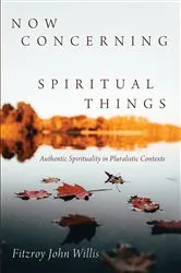 Book cover of Now Concerning Spiritual Things by Fitzroy John Willis