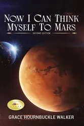 Book cover of NOW I CAN THINK MYSELF TO MARS by Grace Hournbuckle Walker