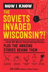 Book cover of Now I Know: The Soviets Invaded Wisconsin?! by Dan Lewis