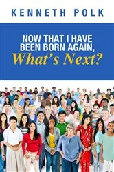 Book cover of Now That I Have Been Born Again, What's Next? by Kenneth Polk