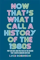 Book cover of Now that's what I call a history of the 1980s by Lucy Robinson