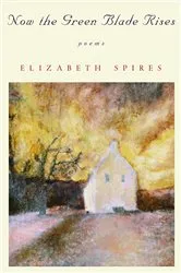 Book cover of Now the Green Blade Rises: Poems by Elizabeth Spires