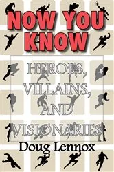Book cover of Now You Know — Heroes, Villains, and Visionaries by Doug Lennox