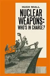 Book cover of Nuclear Weapons: Whoâ€™s in Charge? by Hugh Miall
