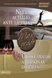Book cover of Nueva actitud ante la vida / Cómo tratar a personas difíciles by Max Lucado