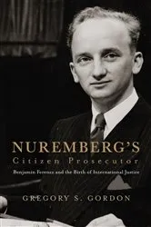 Book cover of Nuremberg's Citizen Prosecutor by Gregory S. Gordon
