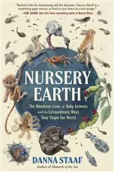 Book cover of Nursery Earth: The Wondrous Lives of Baby Animals and the Extraordinary Ways They Shape Our World by Danna Staaf