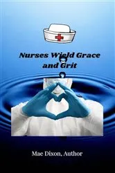 Book cover of Nurses Wield Grace and Grit by Williemae Dixon