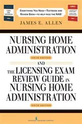 Book cover of Nursing Home Administration, 6th Editon and The Licensing Exam Review Guide in Nursing Home Administration, 6th Edtion SET (6th ed.) by James E. Allen