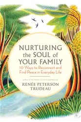 Book cover of Nurturing the Soul of Your Family by Renée Peterson Trudeau