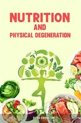 Book cover of Nutrition and Physical Degeneration by Elena Covington