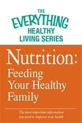 Book cover of Nutrition: Feeding Your Healthy Family by Adams Media