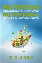 Book cover of Nutrition for Healing the Body in Recovery Unlocked by Z.D Snee