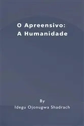 Book cover of O Apreensivo: A Humanidade by Idegu Ojonugwa Shadrach