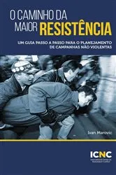 Book cover of O Caminho da Maior Resistência: Um Guia Passo a Passo para o Planejamento de Campanhas Não Violentas by Ivan Marovic