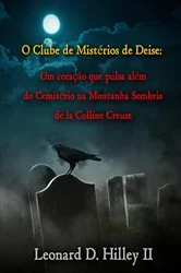 Book cover of O Clube de Mistérios de Deise - Um coração que pulsa além do Cemitério na Montanha Sombria by Leonard D. Hilley II