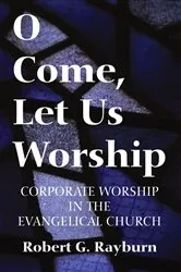 Book cover of O Come, Let Us Worship by Robert G. Rayburn