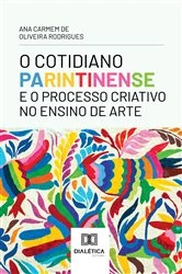 Book cover of O Cotidiano Parintinense e o Processo Criativo no Ensino de Arte by Ana Carmem de O. Rodrigues