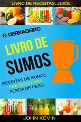 Book cover of O Derradeiro Livro de Sumos: Receitas de Sumos Frescos para Perda de Peso (Livro de receitas: Juice) by John Kevin