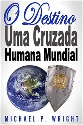 Book cover of O Destino: Uma Cruzada Humana Mundial by Michael P Wright