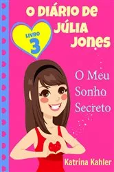 Book cover of O Diário de Júlia Jones, Livro 3, O Meu Sonho Secreto by Katrina Kahler