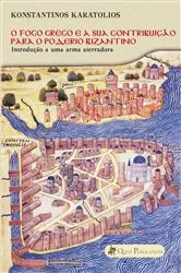 Book cover of O Fogo Grego e a sua contribuição para o poderio Bizantino by Konstantinos Karatolios