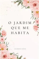 Book cover of O Jardim Que Me Habita by Claudia Lessa