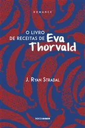 Book cover of O livro de receitas de Eva Thorvald by J. Ryan Stradal