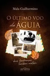 Book cover of O Último Voo da Águia: Doces Lembranças Também Matam by Malu Guilhermino