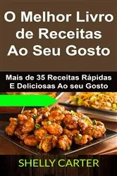 Book cover of O Melhor Livro de Receitas Ao Seu Gosto. Mais de 35 Receitas Rápidas E Deliciosas Ao seu Gosto by Shelly Carter