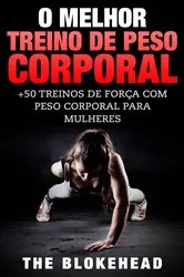 Book cover of O Melhor Treino de Peso Corporal: +50 Treinos de Força com Peso Corporal para Mulheres by Unknown