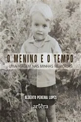 Book cover of O Menino e o Tempo: Uma Viagem nas Minhas Memórias by Alberto Pereira Lopes