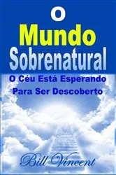 Book cover of O Mundo Sobrenatural: O Céu Está Esperando Para Ser Descoberto by Bill Vincent