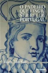 Book cover of O padeiro que fingiu ser rei de Portugal by Ruth MacKay