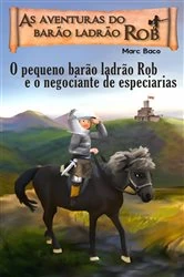 Book cover of O pequeno barão ladrão Rob e o negociante de especiarias by Marc baco