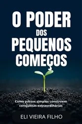 Book cover of O Poder Dos Pequenos Começos by Eli Vieira Filho