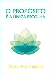 Book cover of O Propósito É a Única Escolha by David Hoffmeister