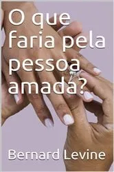 Book cover of O que faria pela pessoa amada? by Bernard Levine