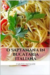 Book cover of O Saptamana in Bucataria Italiana by Claudio Ruggeri