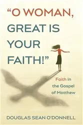 Book cover of O Woman, Great is Your Faith! by Douglas Sean O'Donnell