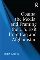 Book cover of Obama, the Media, and Framing the U.S. Exit from Iraq and Afghanistan by Erika G. King