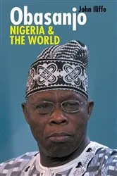 Book cover of Obasanjo, Nigeria and the World by John Iliffe
