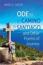 Book cover of Ode to El Camino de Santiago and Other Poems of Journey by James E. Green